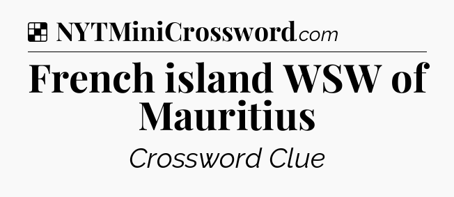 Solution: French island WSW of Mauritius - NYT Crossword