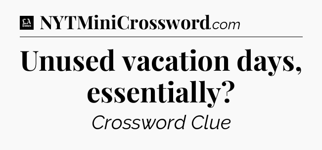 Unused vacation days, essentially - LA Times Crossword