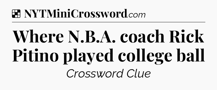 Solution: Where N.B.A. coach Rick Pitino played college ball - NYT Crossword