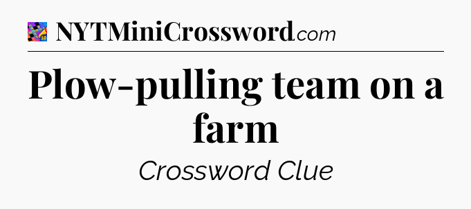Plow-pulling team on a farm Crossword Clue
