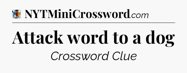 Attack word to a dog Crossword Clue