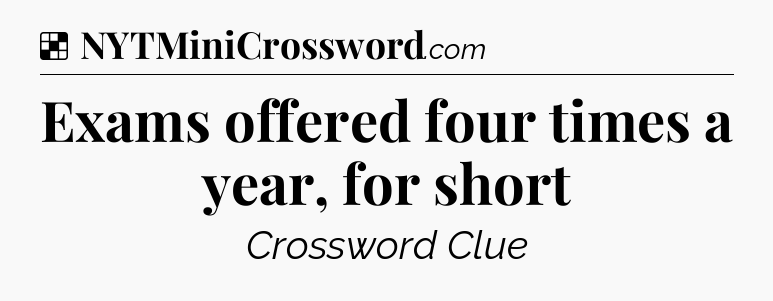 Solution: Exams offered four times a year, for short - NYT Crossword