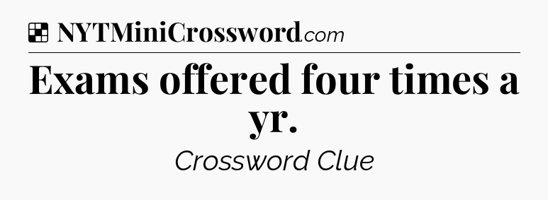Solution: Exams offered four times a yr - NYT Crossword