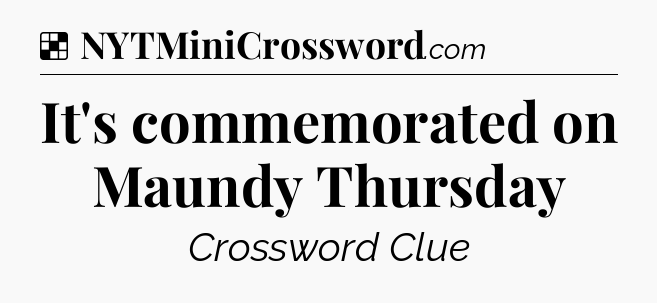 Solution: It's commemorated on Maundy Thursday - NYT Crossword