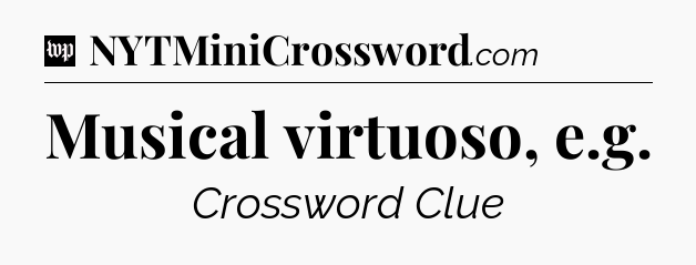Musical virtuoso, e.g Crossword Clue