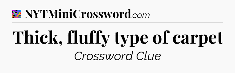 Thick, fluffy type of carpet Crossword Clue