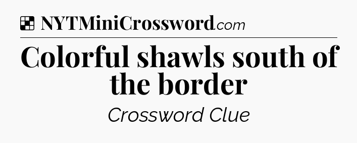 Solution: Colorful shawls south of the border - NYT Crossword