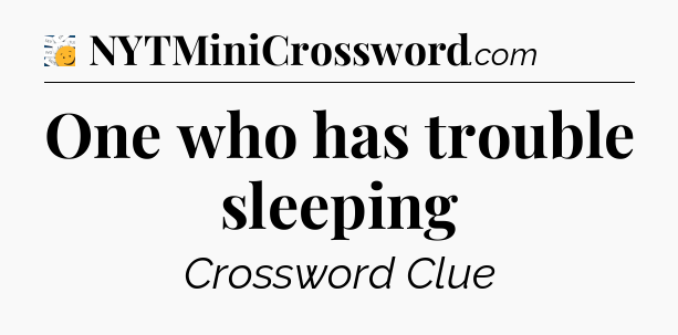 One who has trouble sleeping - 7 Little Words