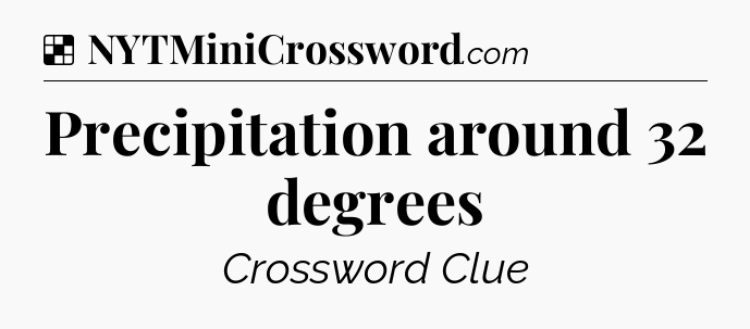Solution: Precipitation around 32 degrees - NYT Crossword