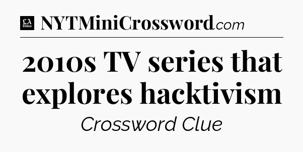 2010s TV series that explores hacktivism - LA Times Crossword