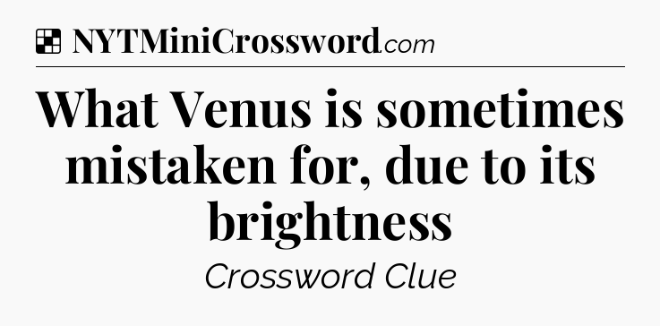 Solution: What Venus is sometimes mistaken for, due to its brightness - NYT Crossword