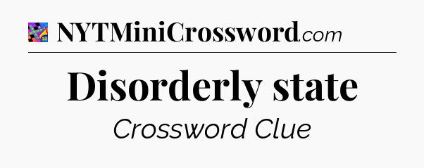 Disorderly state Crossword Clue