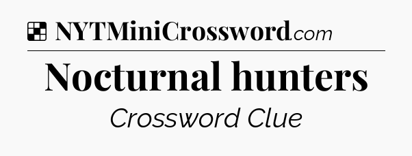 Solution: Nocturnal hunters - NYT Crossword