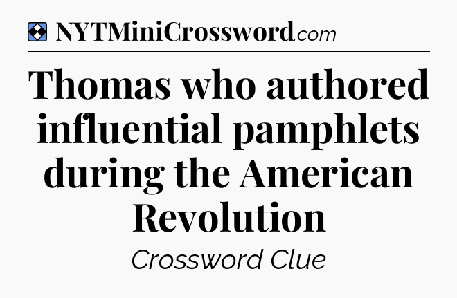 Solution: Thomas who authored influential pamphlets during the American Revolution - NYT Mini Crossword