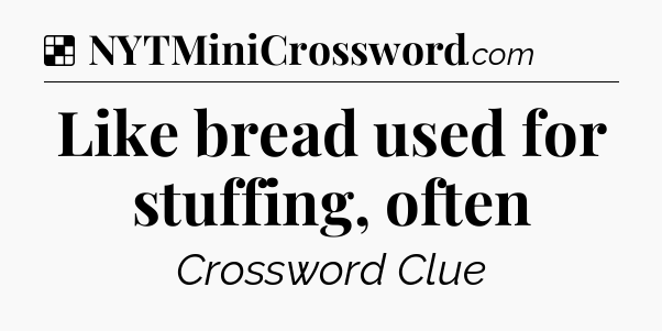 Solution: Like bread used for stuffing, often - NYT Crossword