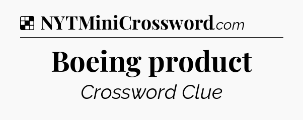 Solution: Boeing product - NYT Crossword