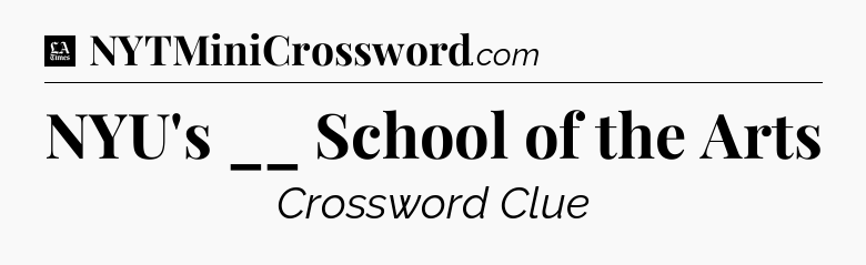 NYU's __ School of the Arts - LA Times Crossword