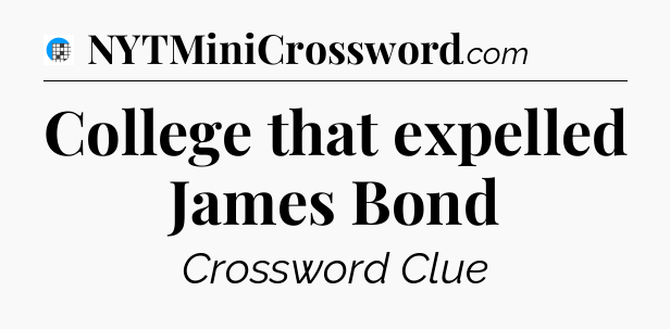 College that expelled James Bond Crossword Clue