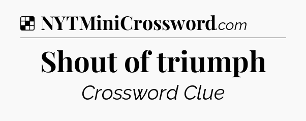 Solution: Shout of triumph - NYT Crossword