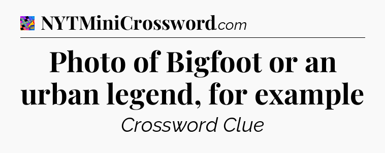 Photo of Bigfoot or an urban legend, for example Crossword Clue