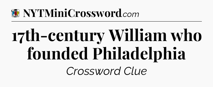 17th-century William who founded Philadelphia Crossword Clue