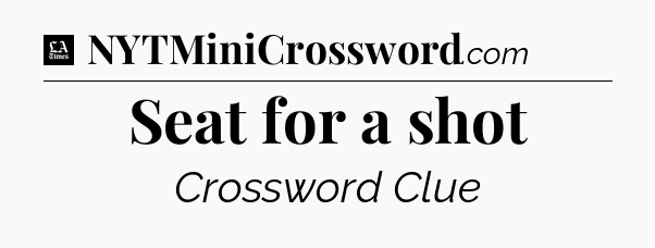 Seat for a shot - LA Times Crossword