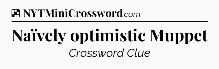 Solution: Naïvely optimistic Muppet - NYT Crossword