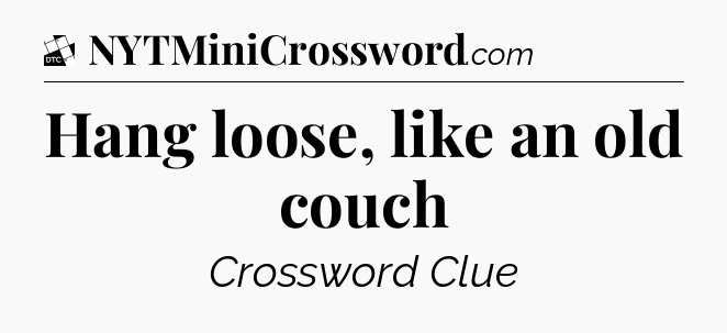 Hang loose, like an old couch - Daily Themed Mini Crossword