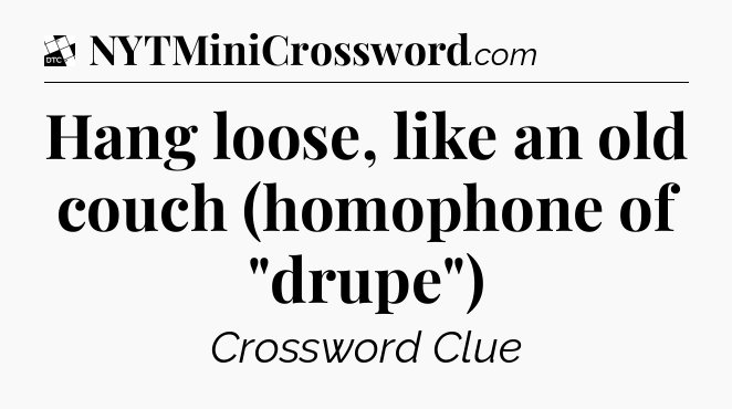 Hang loose, like an old couch (homophone of 