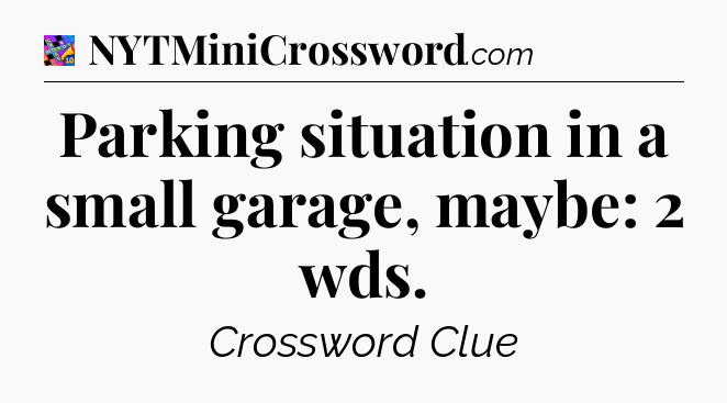 Parking situation in a small garage, maybe: 2 wds Crossword Clue