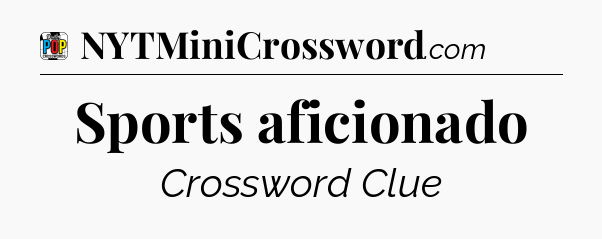 Sports aficionado Crossword Clue