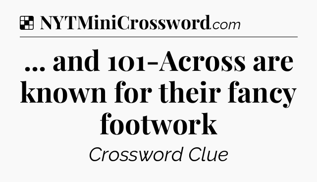 Solution: ... and 101-Across are known for their fancy footwork - NYT Crossword
