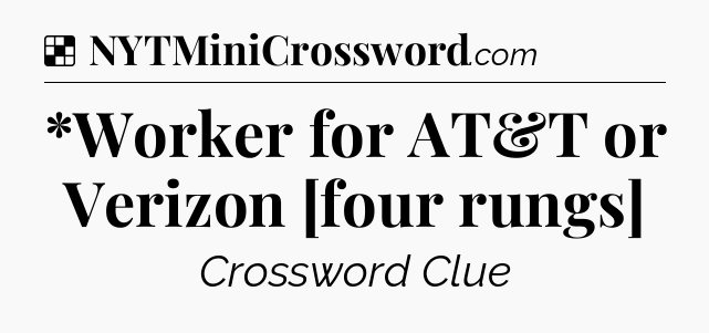 Solution: *Worker for AT&T or Verizon [four rungs] - NYT Crossword