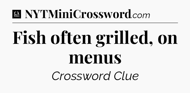 Fish often grilled, on menus - LA Times Crossword