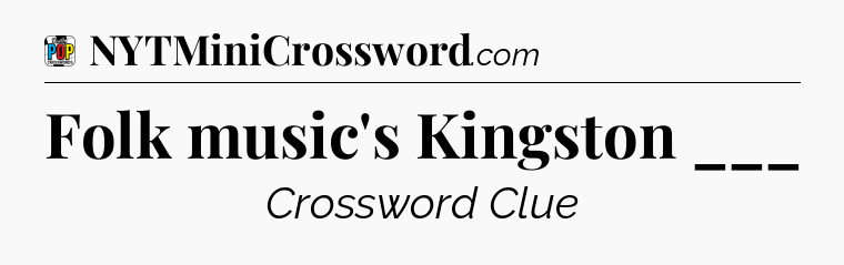 Folk music's Kingston ___ Crossword Clue
