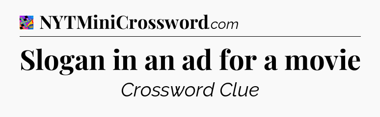Slogan in an ad for a movie Crossword Clue