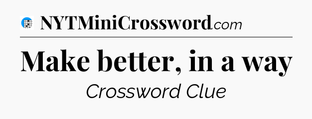 Make better, in a way Crossword Clue
