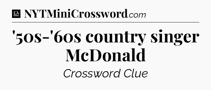 '50s-'60s country singer McDonald - LA Times Crossword