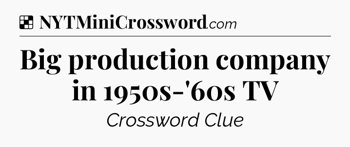Solution: Big production company in 1950s-'60s TV - NYT Crossword