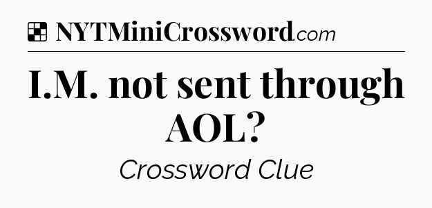 Solution: I.M. not sent through AOL - NYT Crossword