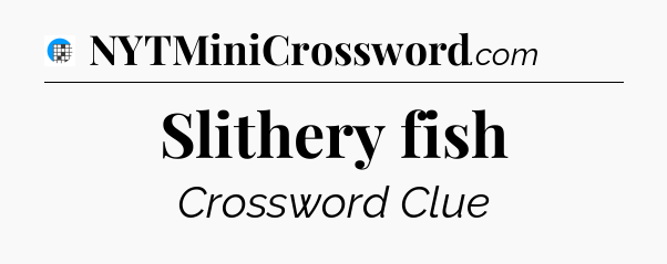 Slithery fish Crossword Clue