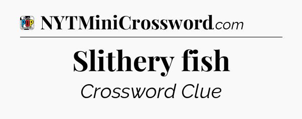 Slithery fish Crossword Clue