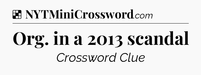 Solution: Org. in a 2013 scandal - NYT Crossword