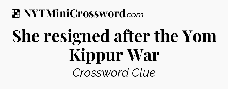 Solution: She resigned after the Yom Kippur War - NYT Crossword