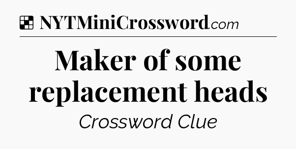 Solution: Maker of some replacement heads - NYT Crossword