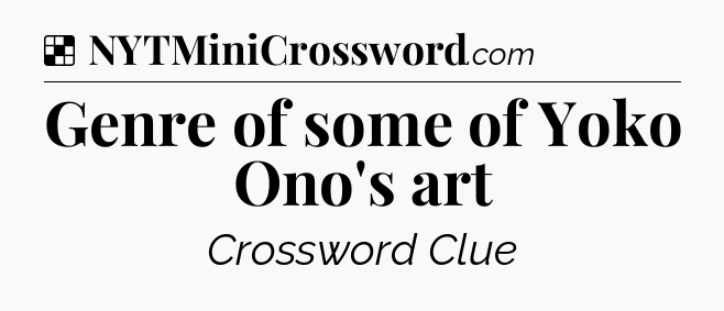 Solution: Genre of some of Yoko Ono's art - NYT Crossword