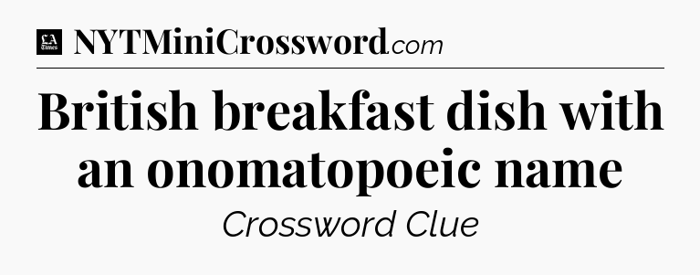 British breakfast dish with an onomatopoeic name - LA Times Crossword