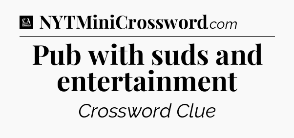 Pub with suds and entertainment - LA Times Crossword