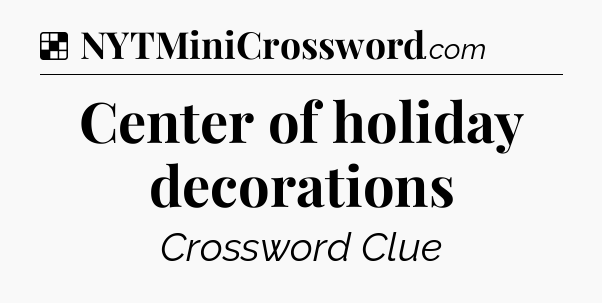 Solution: Center of holiday decorations - NYT Crossword