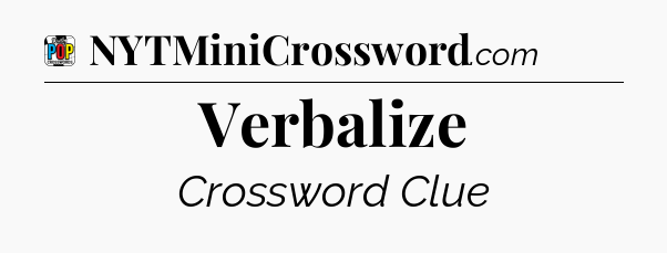 Verbalize Crossword Clue